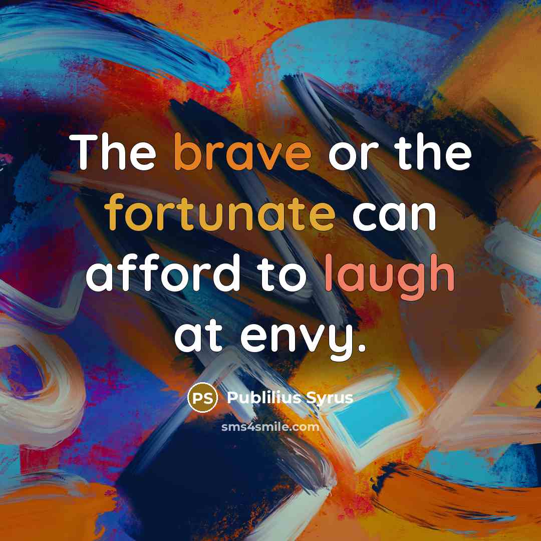 “The brave or the fortunate can afford to laugh at…” quote by Publilius Syrus