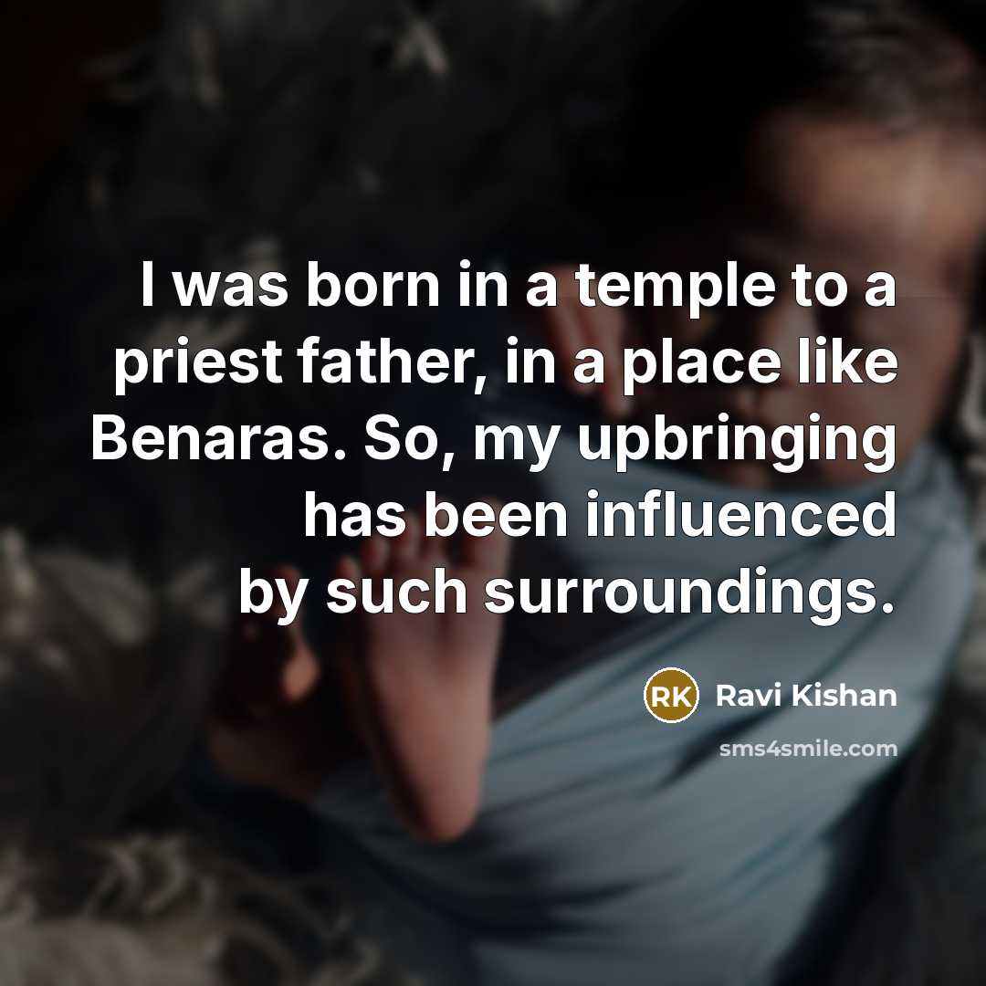 “I was born in a temple to a priest father,…” quote by Ravi Kishan