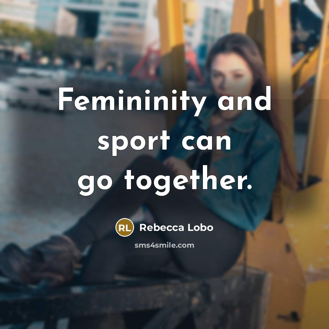 “Femininity and sport can go together.…” quote by Rebecca Lobo