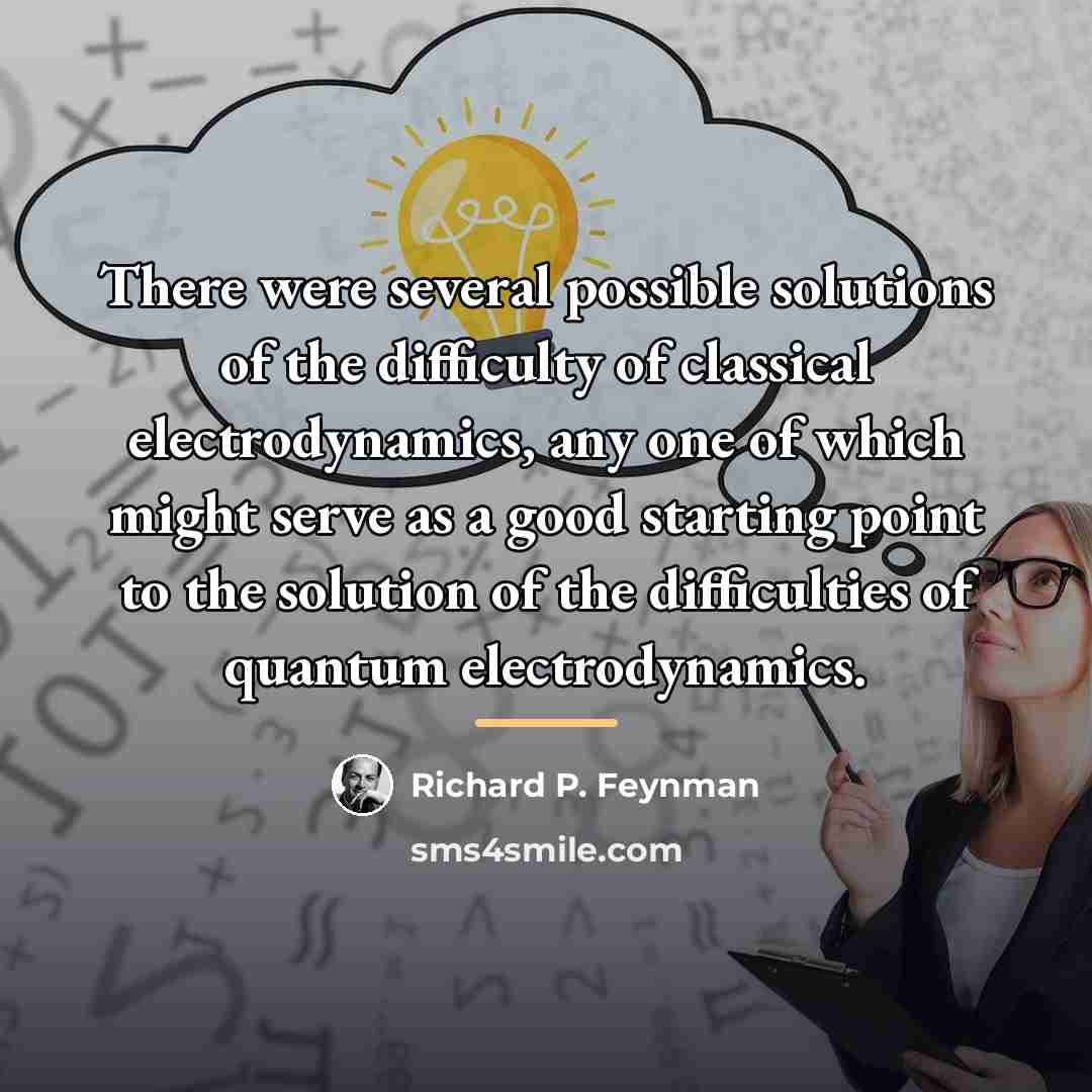 “There were several possible solutions of the difficulty of classical…” quote by Richard P. Feynman
