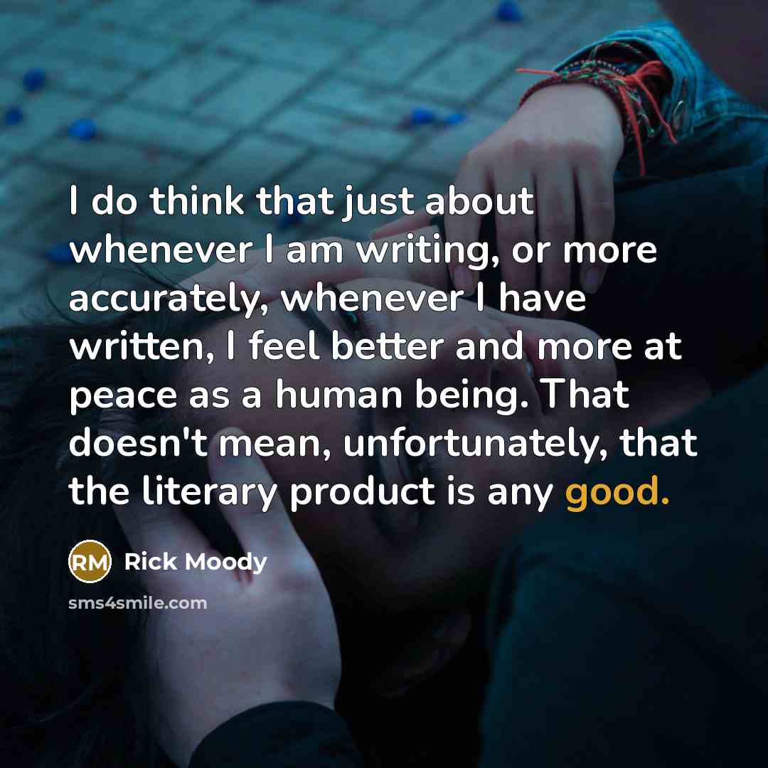 “I do think that just about whenever I am writing,…” quote by Rick Moody