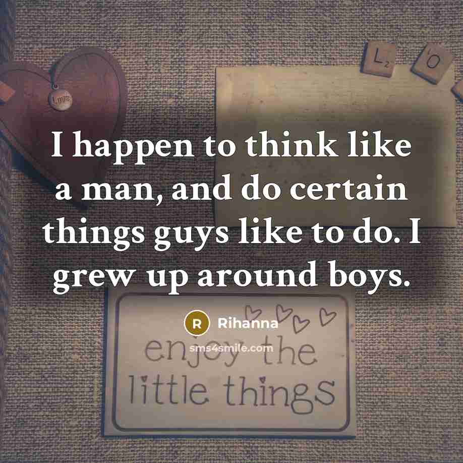 “I happen to think like a man, and do certain…” quote by Rihanna