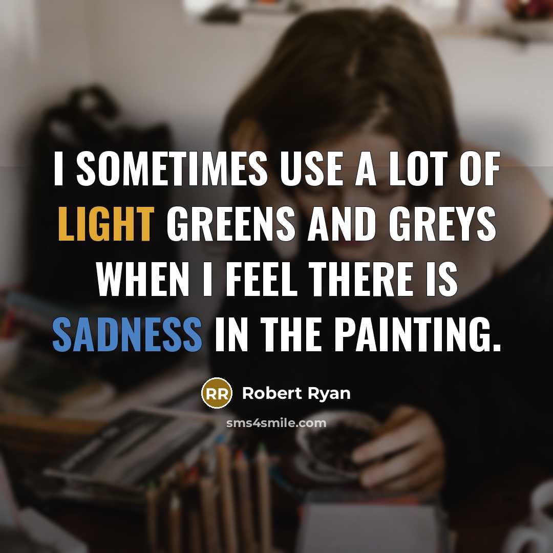 “I sometimes use a lot of light greens and greys when I feel there is sadness in the painting.” quote by Robert Ryan