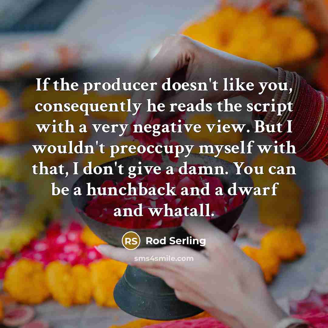 “If the producer doesn't like you, consequently he reads the…” quote by Rod Serling