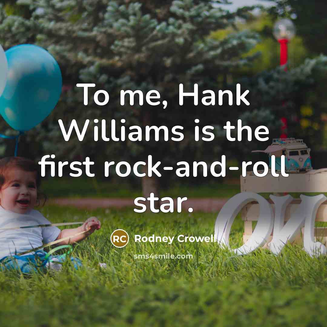 “To me, Hank Williams is the first rock-and-roll star.…” quote by Rodney Crowell