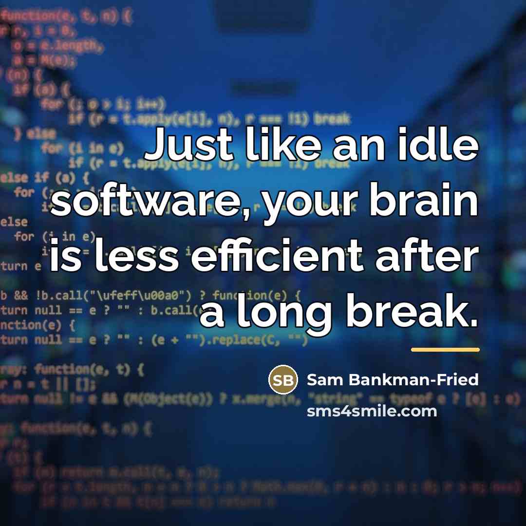 “Just like an idle software, your brain is less efficient…” quote by Sam Bankman-Fried