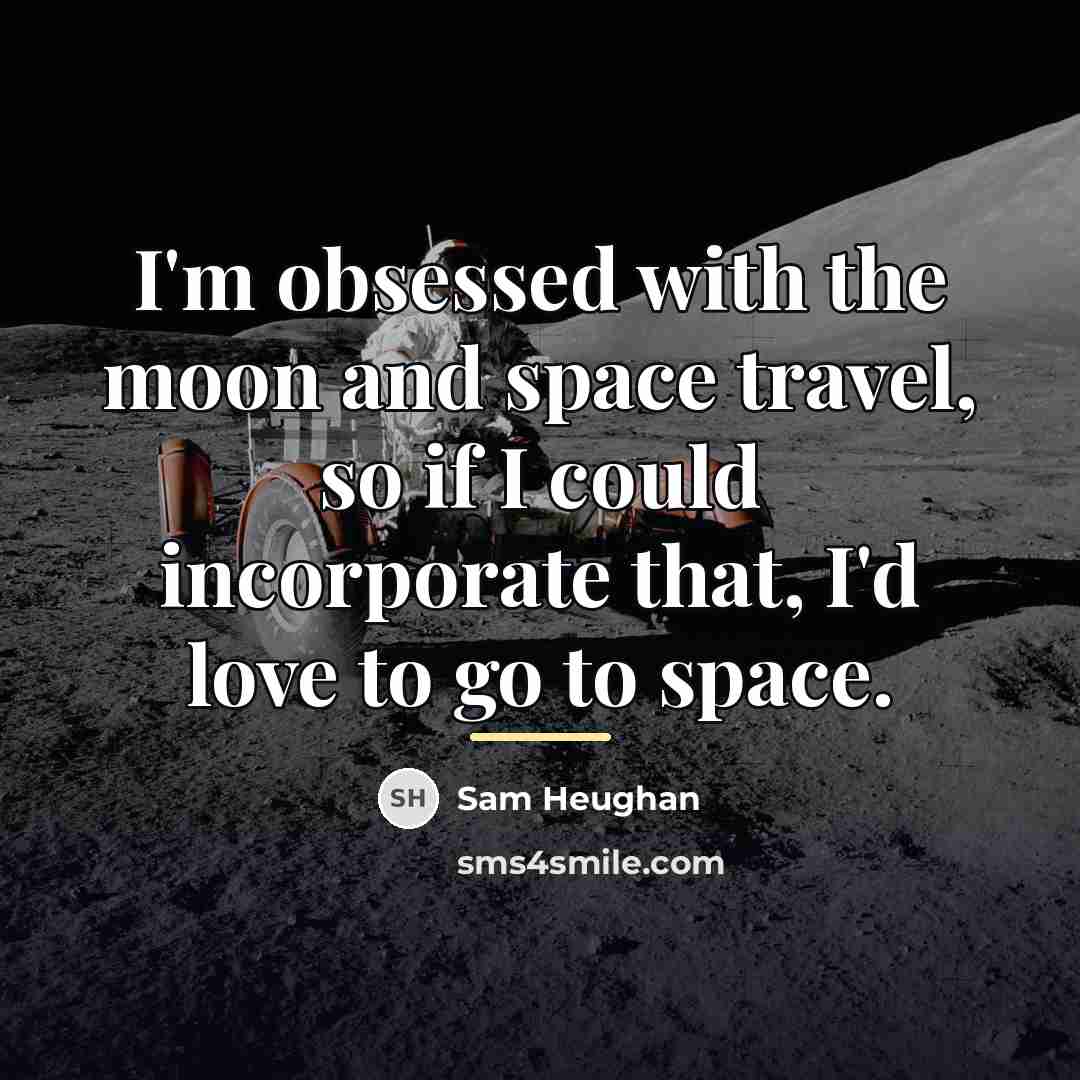 “I'm obsessed with the moon and space travel, so if…” quote by Sam Heughan