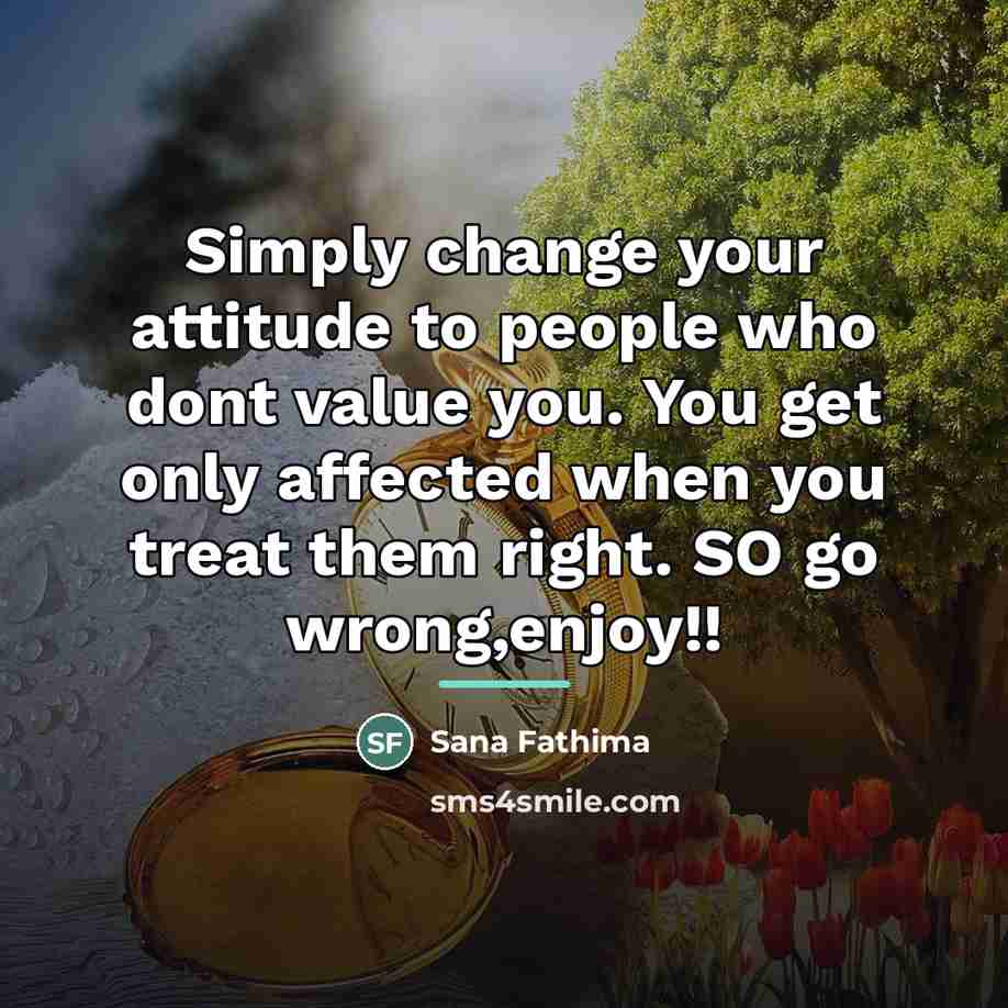 “Simply change your attitude to people who dont value you.…” quote by Sana Fathima