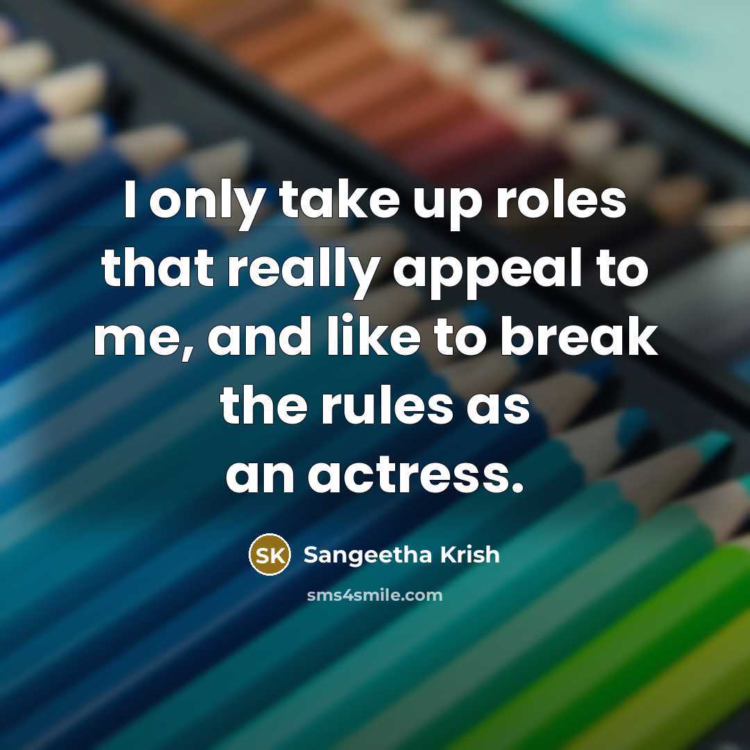 “I only take up roles that really appeal to me,…” quote by Sangeetha Krish