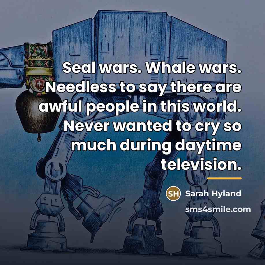 “Seal wars. Whale wars. Needless to say there are awful…” quote by Sarah Hyland
