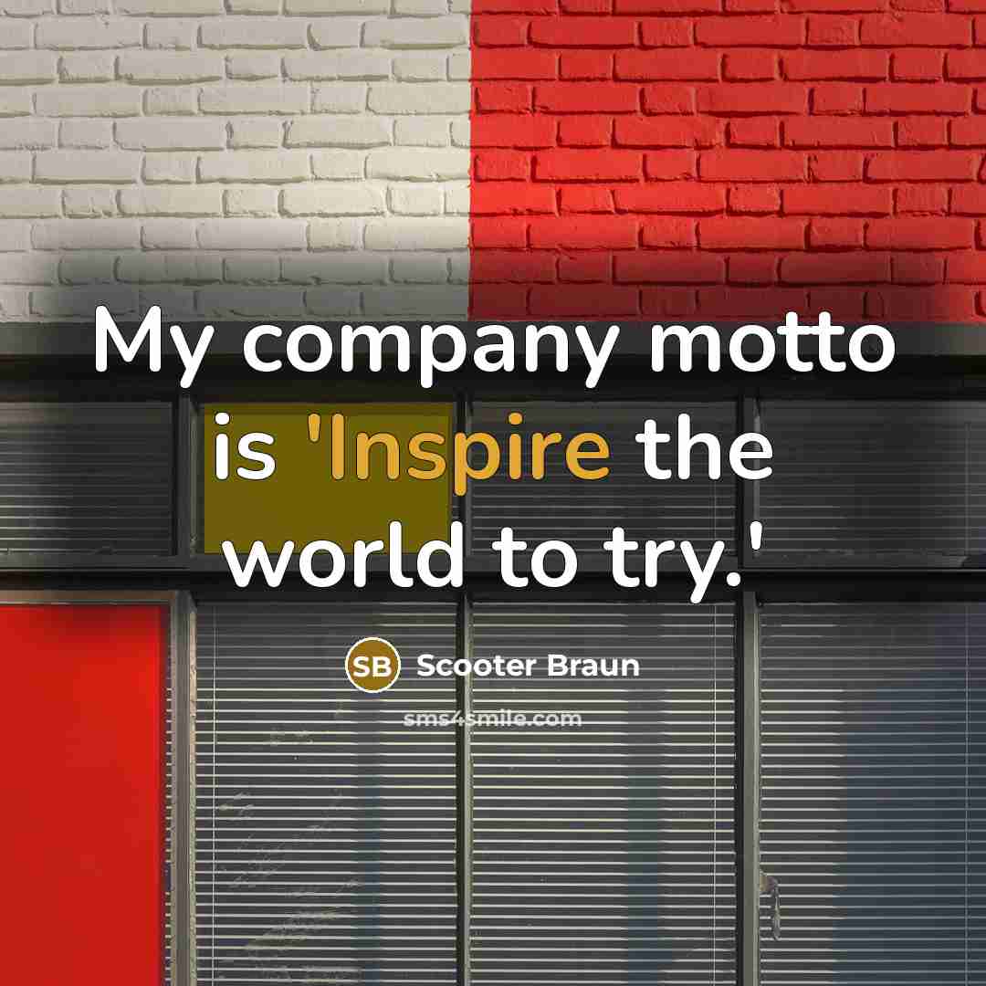 “My company motto is 'Inspire the world to try.'…” quote by Scooter Braun