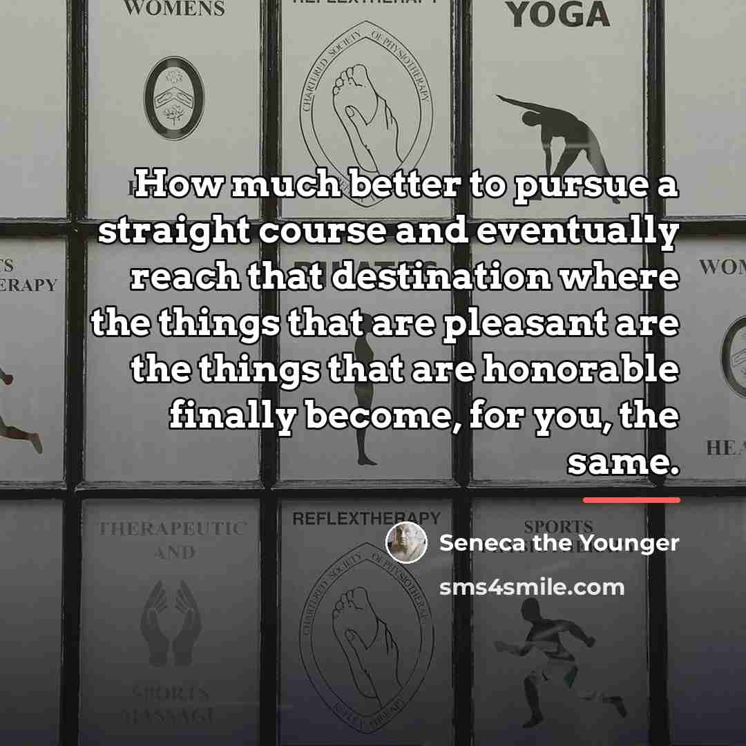 “How much better to pursue a straight course and eventually…” quote by Seneca the Younger