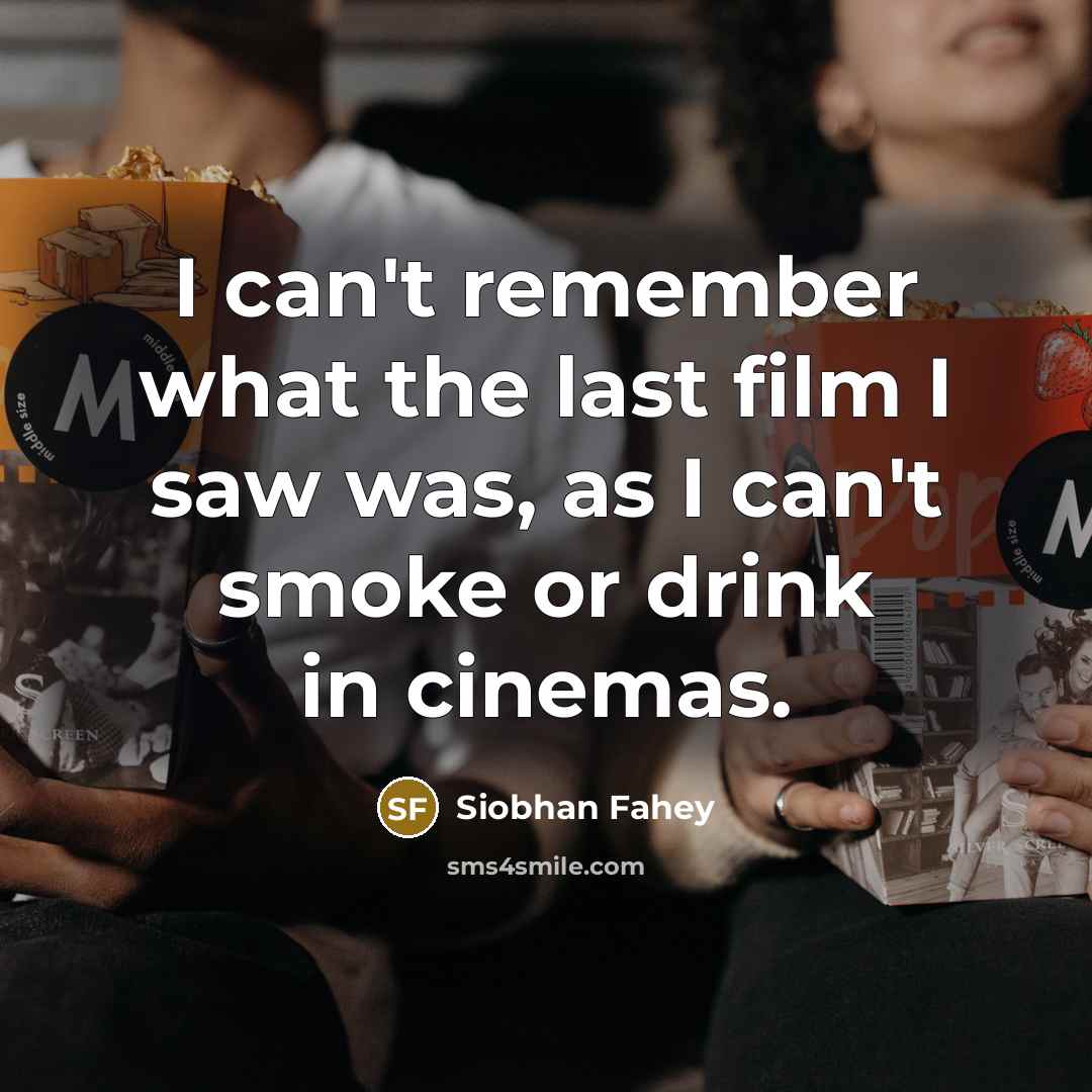 “I can't remember what the last film I saw was,…” quote by Siobhan Fahey