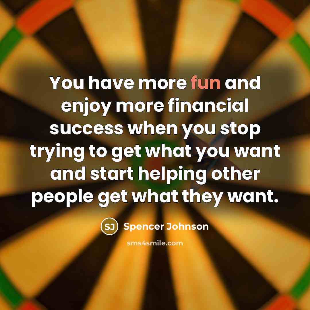 “You have more fun and enjoy more financial success when…” quote by Spencer Johnson