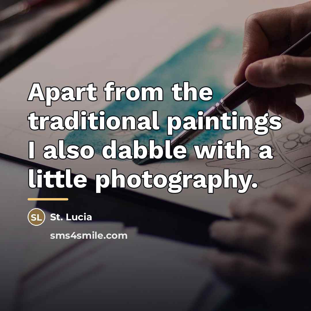 “Apart from the traditional paintings I also dabble with a…” quote by St. Lucia