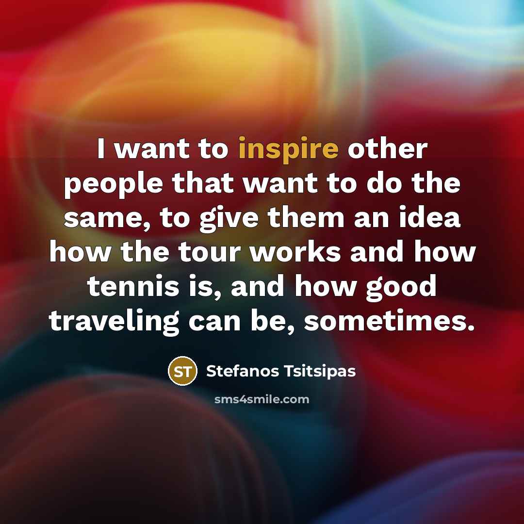 “I want to inspire other people that want to do…” quote by Stefanos Tsitsipas