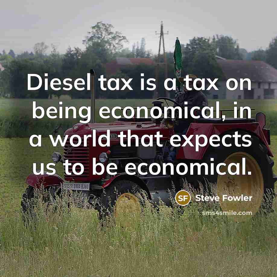 “Diesel tax is a tax on being economical, in a world that expects us to be economical.” quote by Steve Fowler