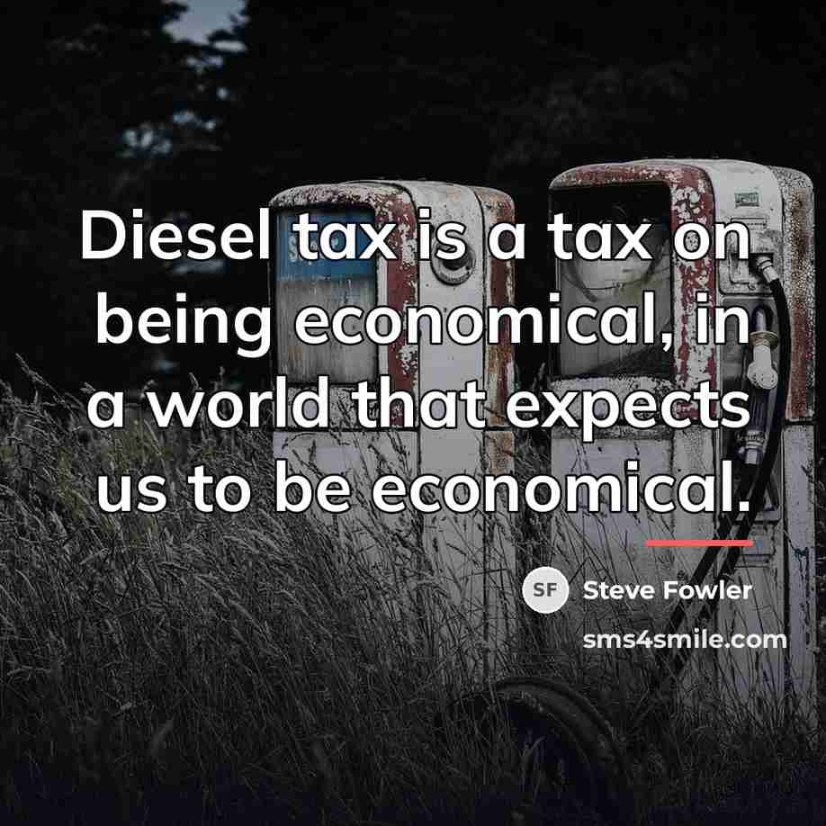 “Diesel tax is a tax on being economical, in a…” quote by Steve Fowler