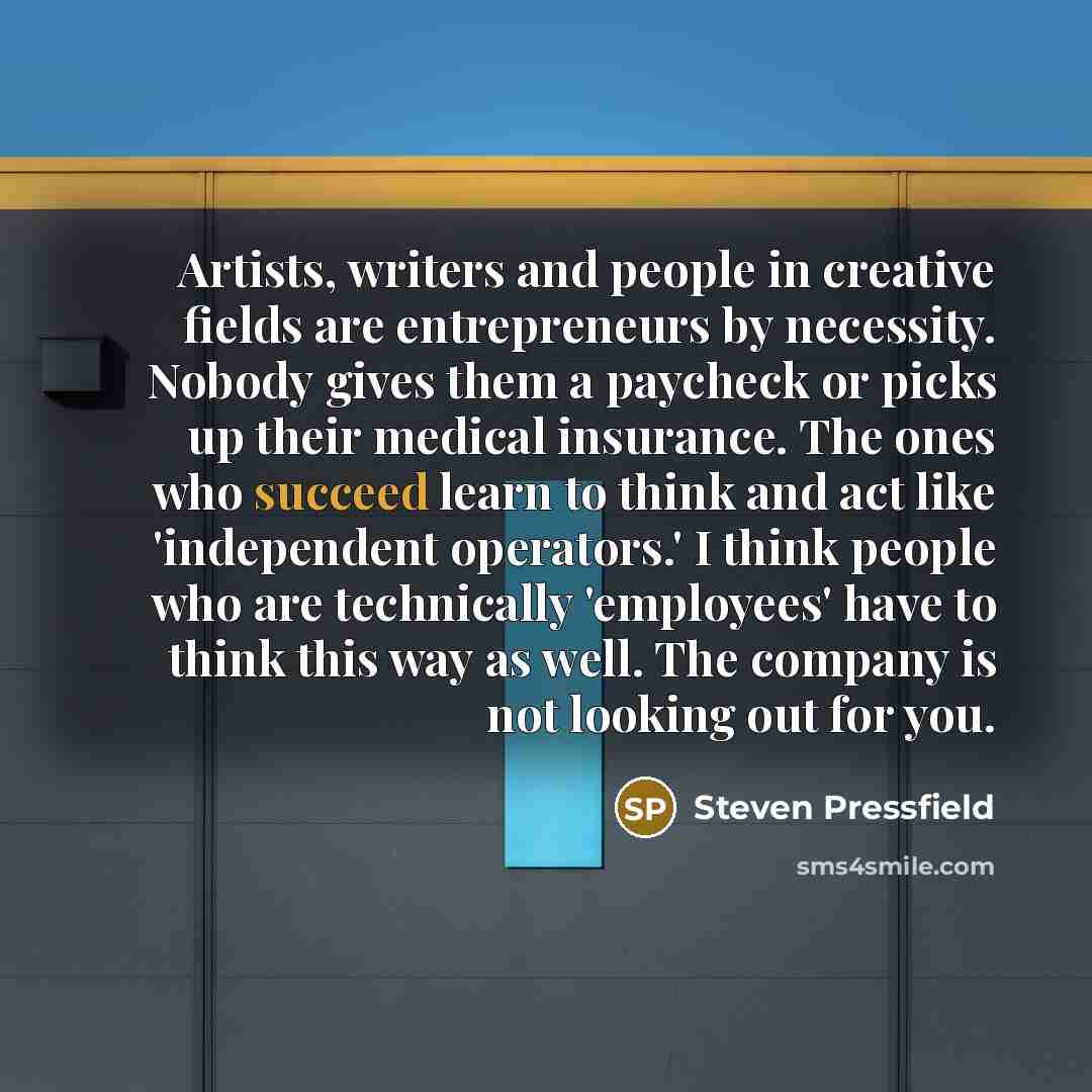 “Artists, writers and people in creative fields are entrepreneurs by…” quote by Steven Pressfield