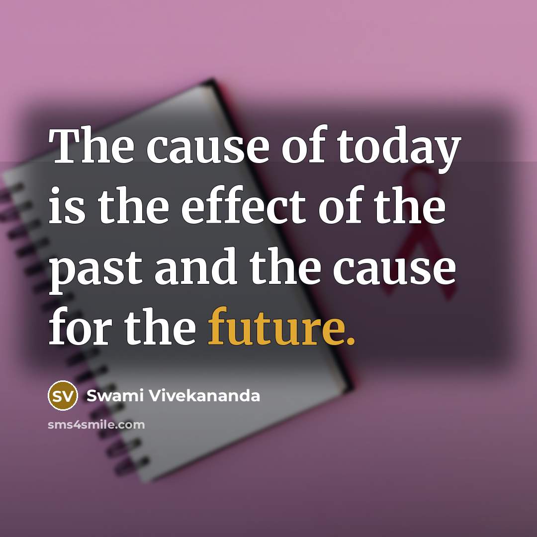 “The cause of today is the effect of the past…” quote by Swami Vivekananda