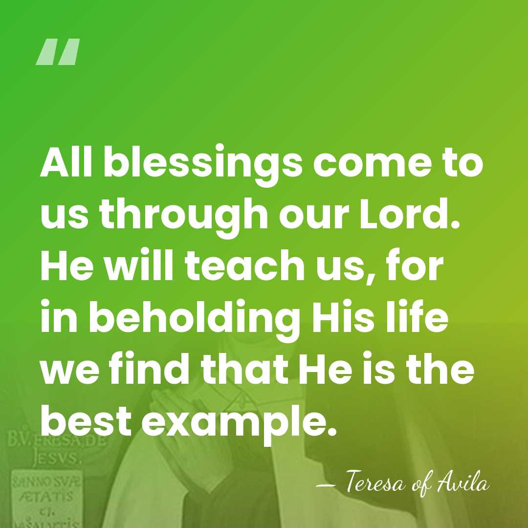 All blessings come to us through our Lord. He will teach us,&hellip; - Teresa of Avila