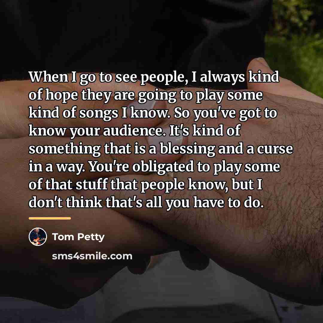 “When I go to see people, I always kind of…” quote by Tom Petty