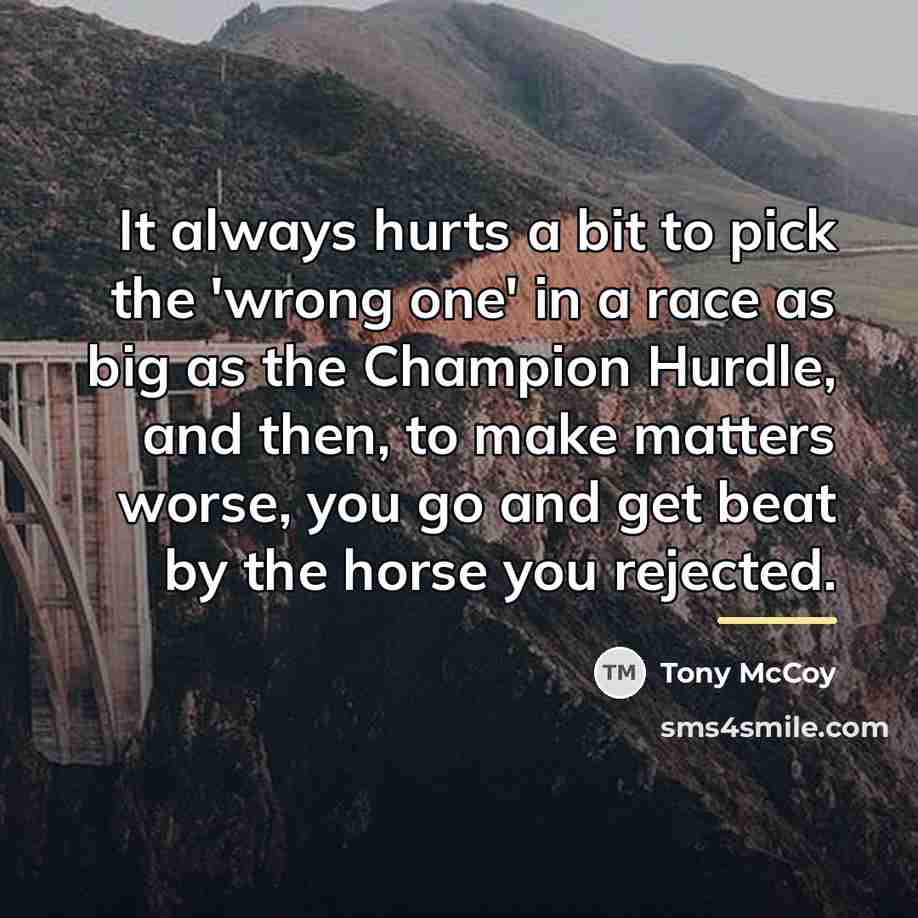 “It always hurts a bit to pick the 'wrong one'…” quote by Tony McCoy
