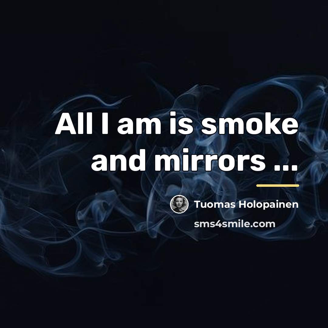 “All I am is smoke and mirrors ...…” quote by Tuomas Holopainen