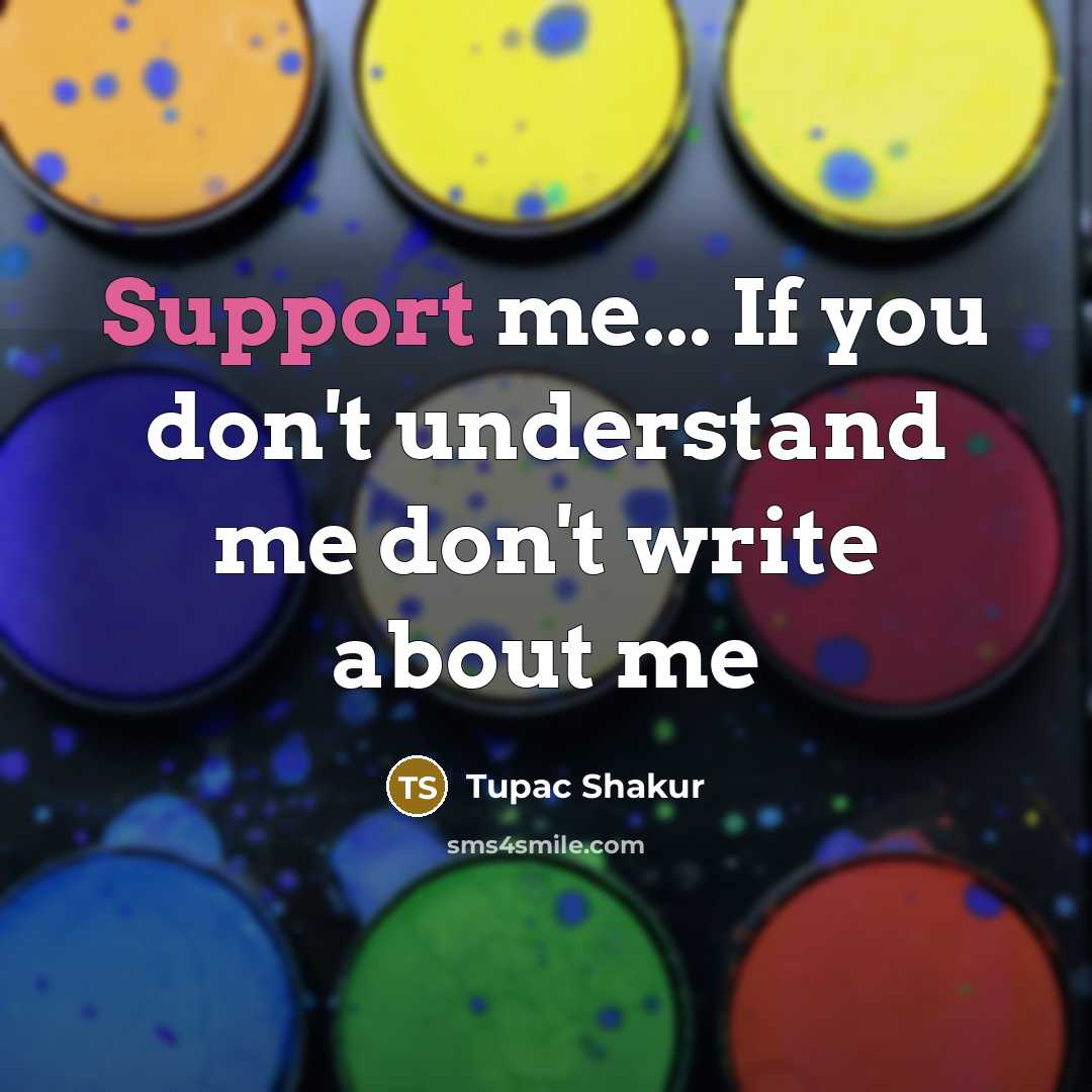 “Support me... If you don't understand me don't write about…” quote by Tupac Shakur