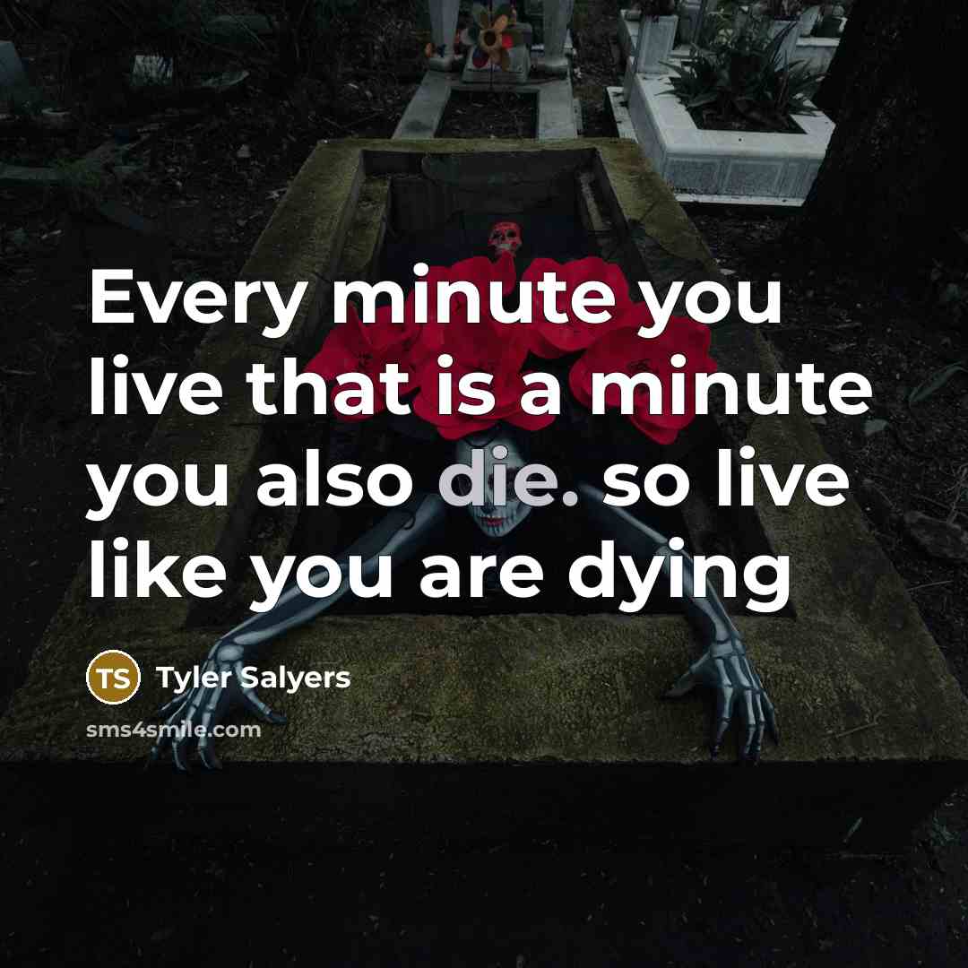 “Every minute you live that is a minute you also…” quote by Tyler Salyers