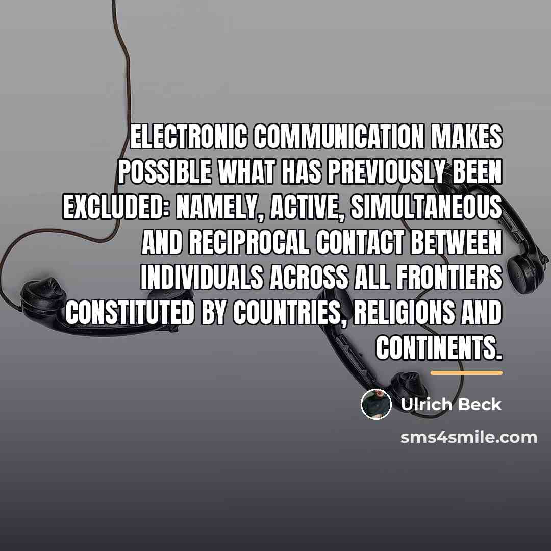 “Electronic communication makes possible what has previously been excluded: namely,…” quote by Ulrich Beck