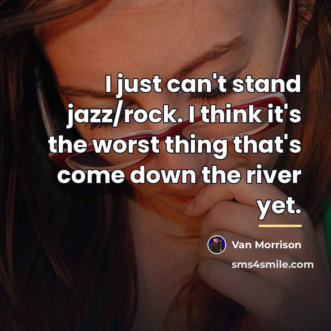 “I just can't stand jazz/rock. I think it's the worst…” quote by Van Morrison