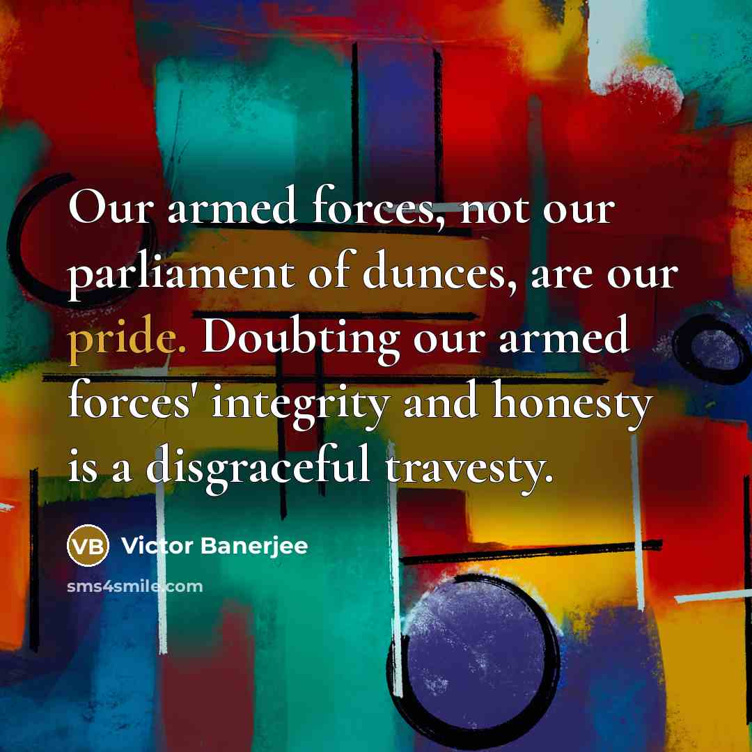 “Our armed forces, not our parliament of dunces, are our…” quote by Victor Banerjee