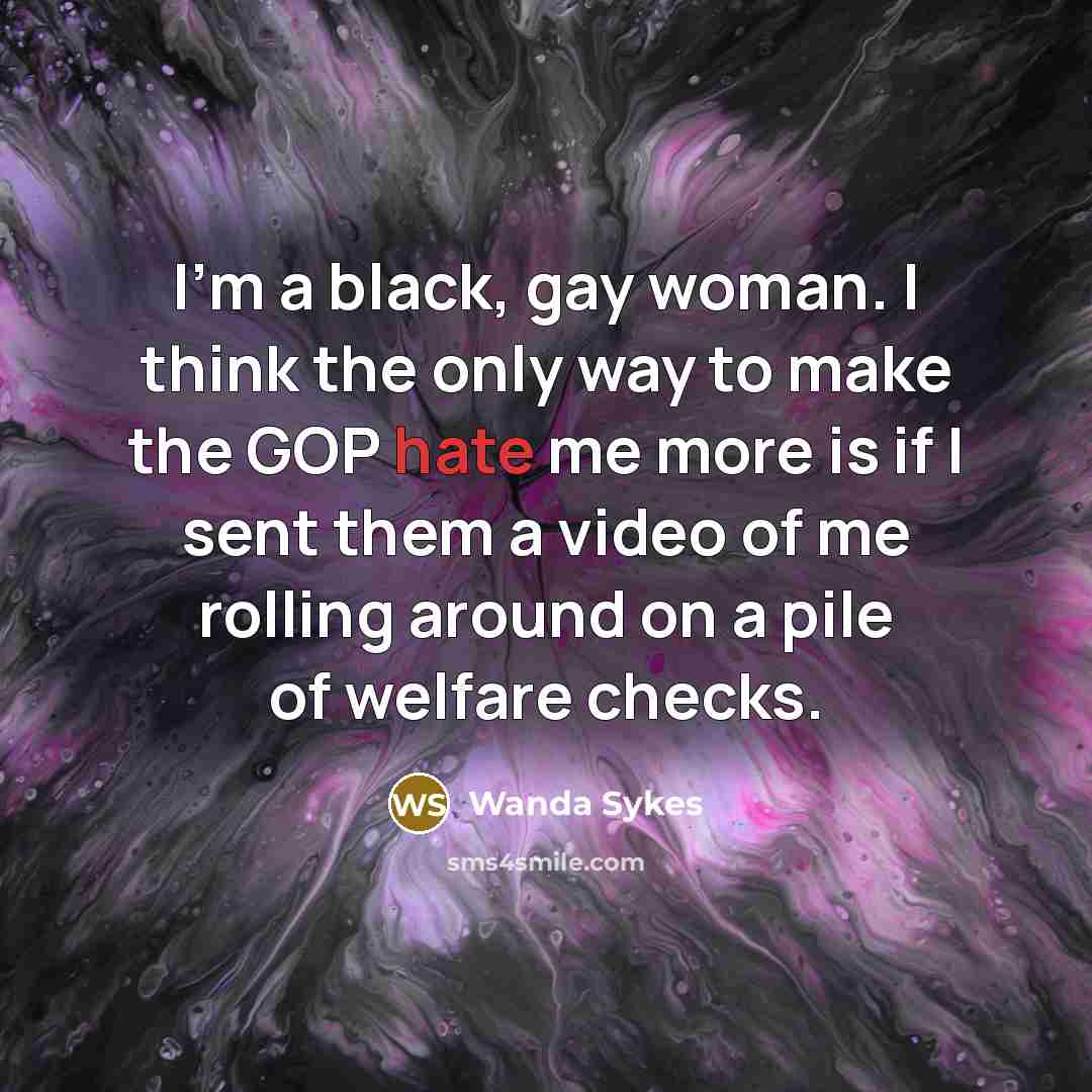 “I'm a black, gay woman. I think the only way…” quote by Wanda Sykes