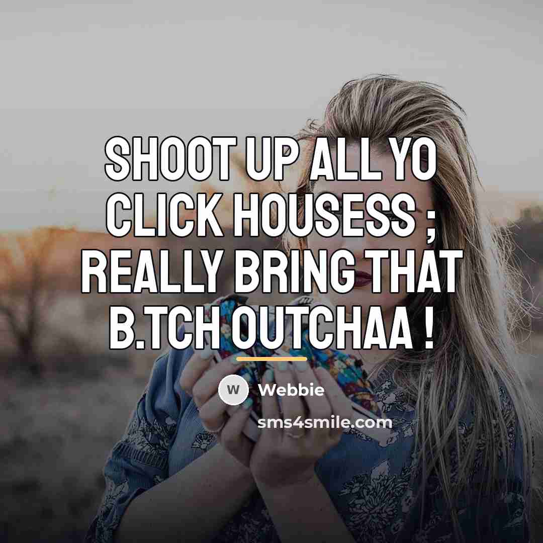 “Shoot up all yo click housess ; really bring that…” quote by Webbie
