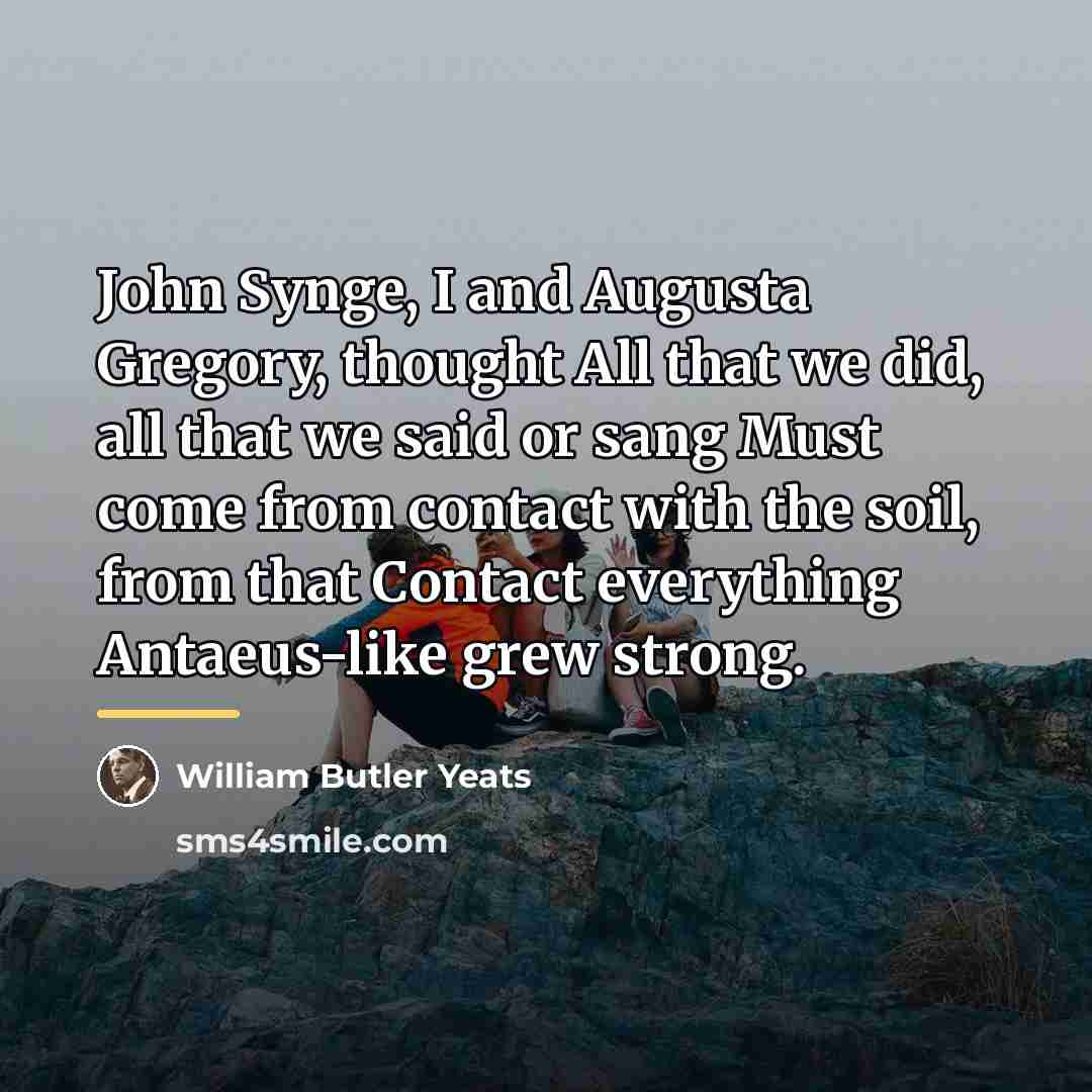 “John Synge, I and Augusta Gregory, thought All that we…” quote by William Butler Yeats