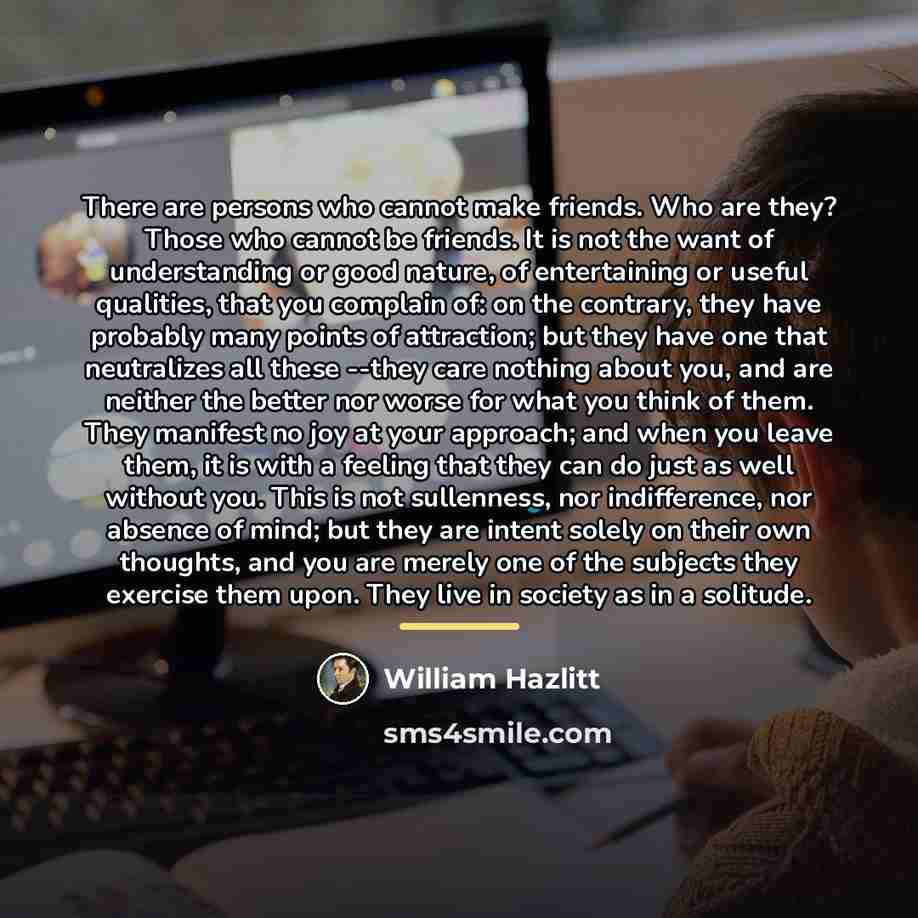 “There are persons who cannot make friends. Who are they?…” quote by William Hazlitt