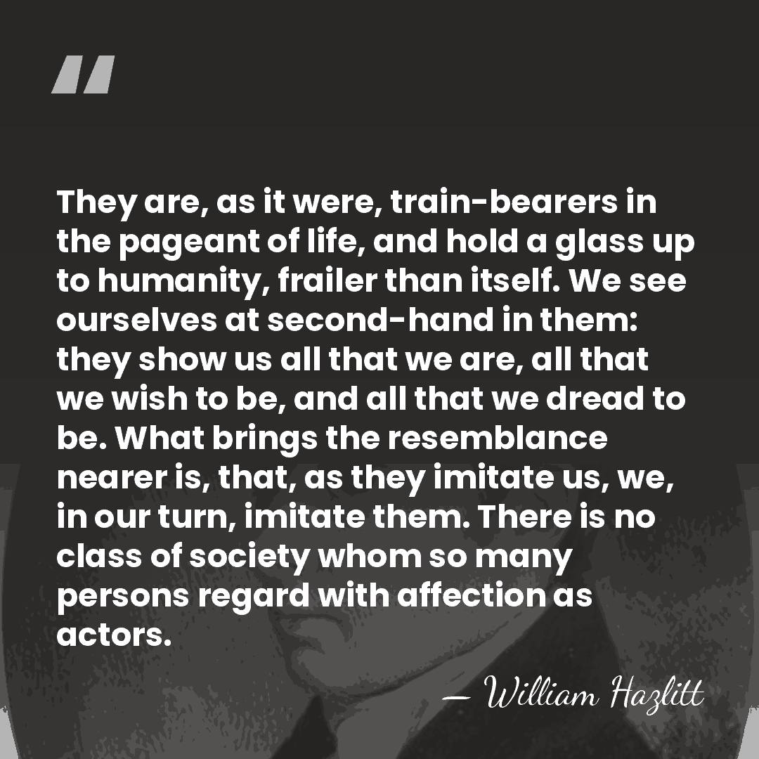 They are, as it were, train-bearers in the pageant of life, and&hellip; - William Hazlitt