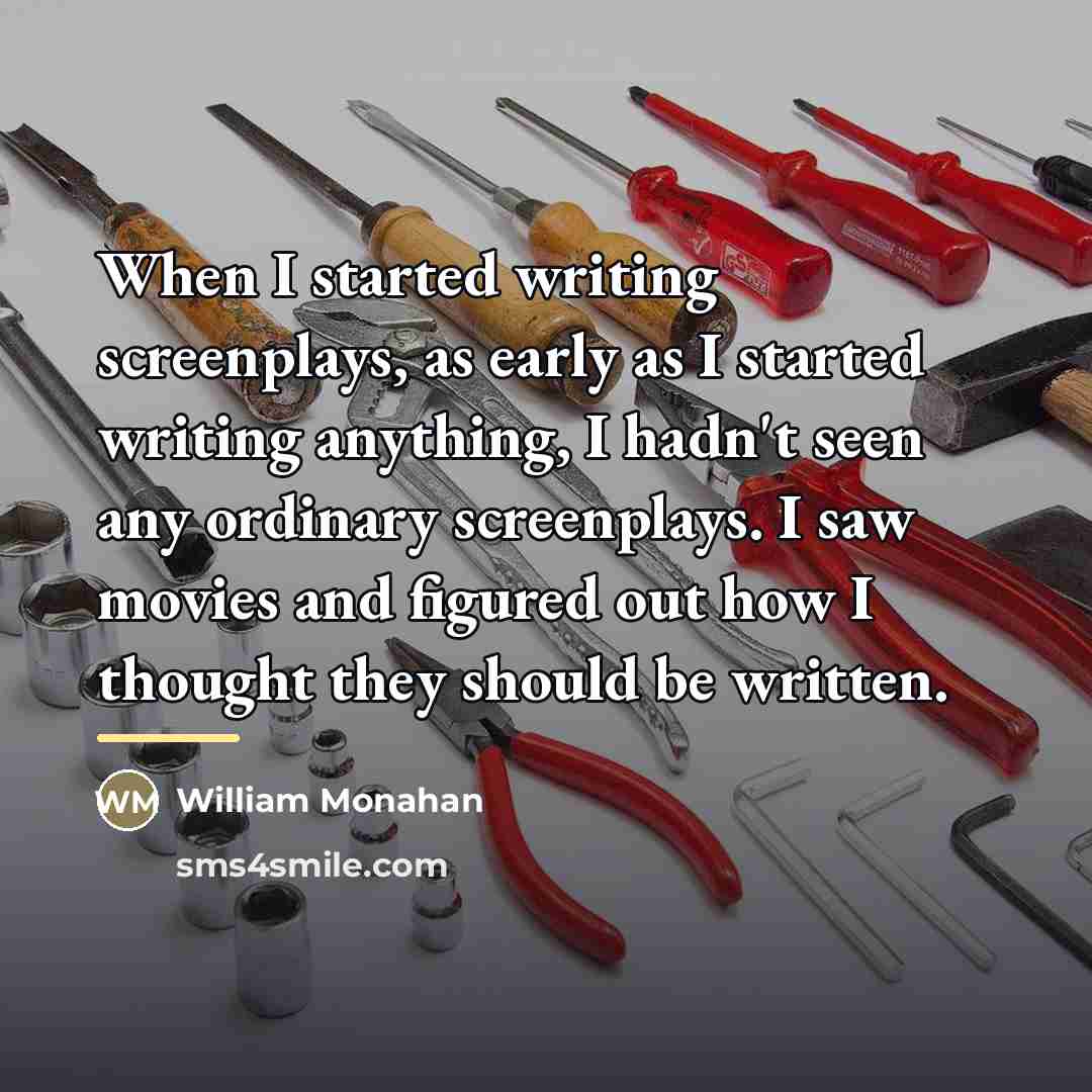 “When I started writing screenplays, as early as I started…” quote by William Monahan