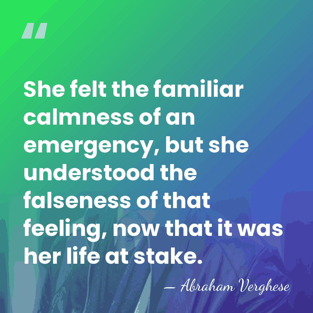 She felt the familiar calmness of an emergency, but she understood the&hellip; - Abraham Verghese