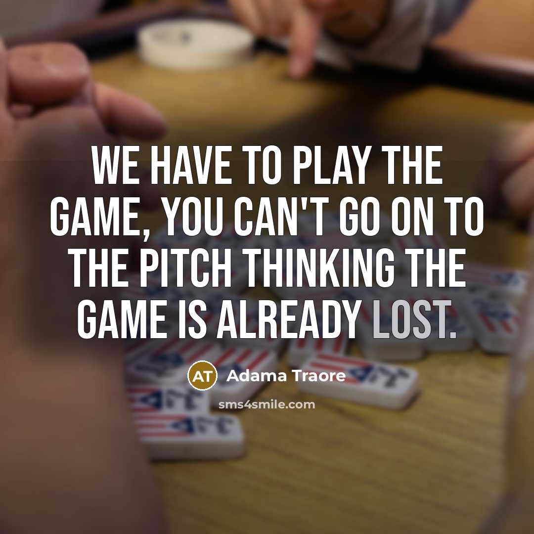 “We have to play the game, you can't go on…” quote by Adama Traore