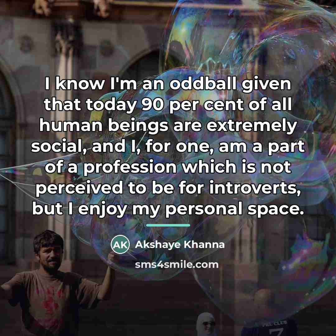 “I know I'm an oddball given that today 90 per…” quote by Akshaye Khanna