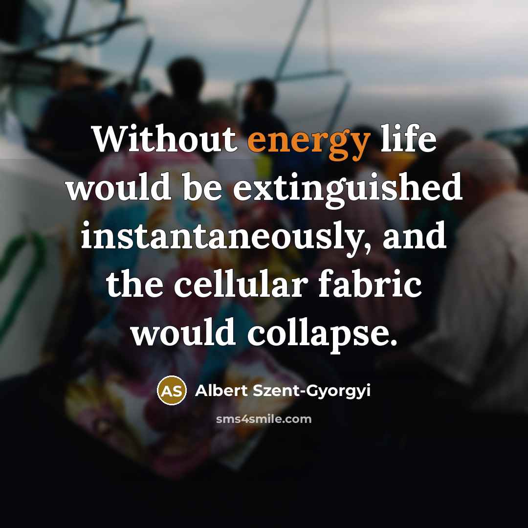 “Without energy life would be extinguished instantaneously, and the cellular…” quote by Albert Szent-Gyorgyi