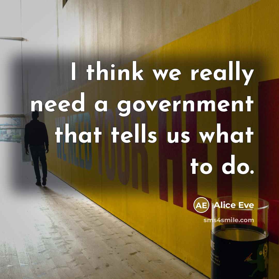 “I think we really need a government that tells us…” quote by Alice Eve
