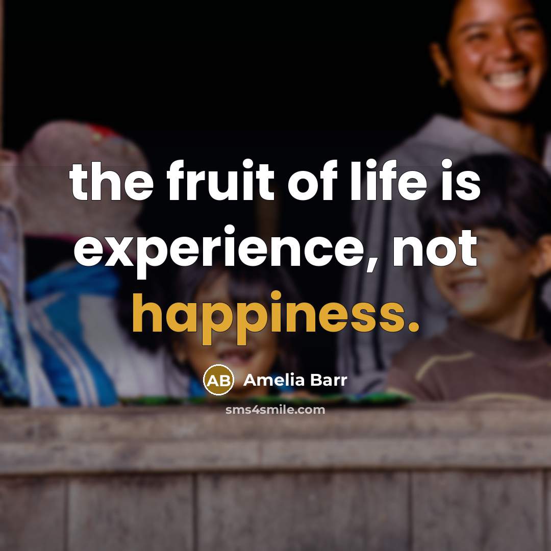 “the fruit of life is experience, not happiness.…” quote by Amelia Barr