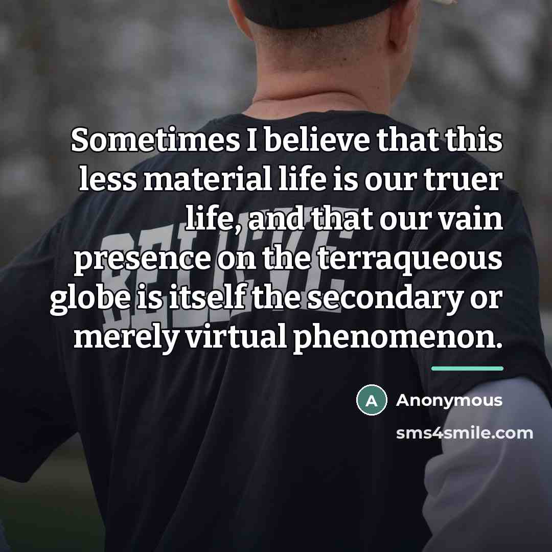“Sometimes I believe that this less material life is our…” quote by Anonymous