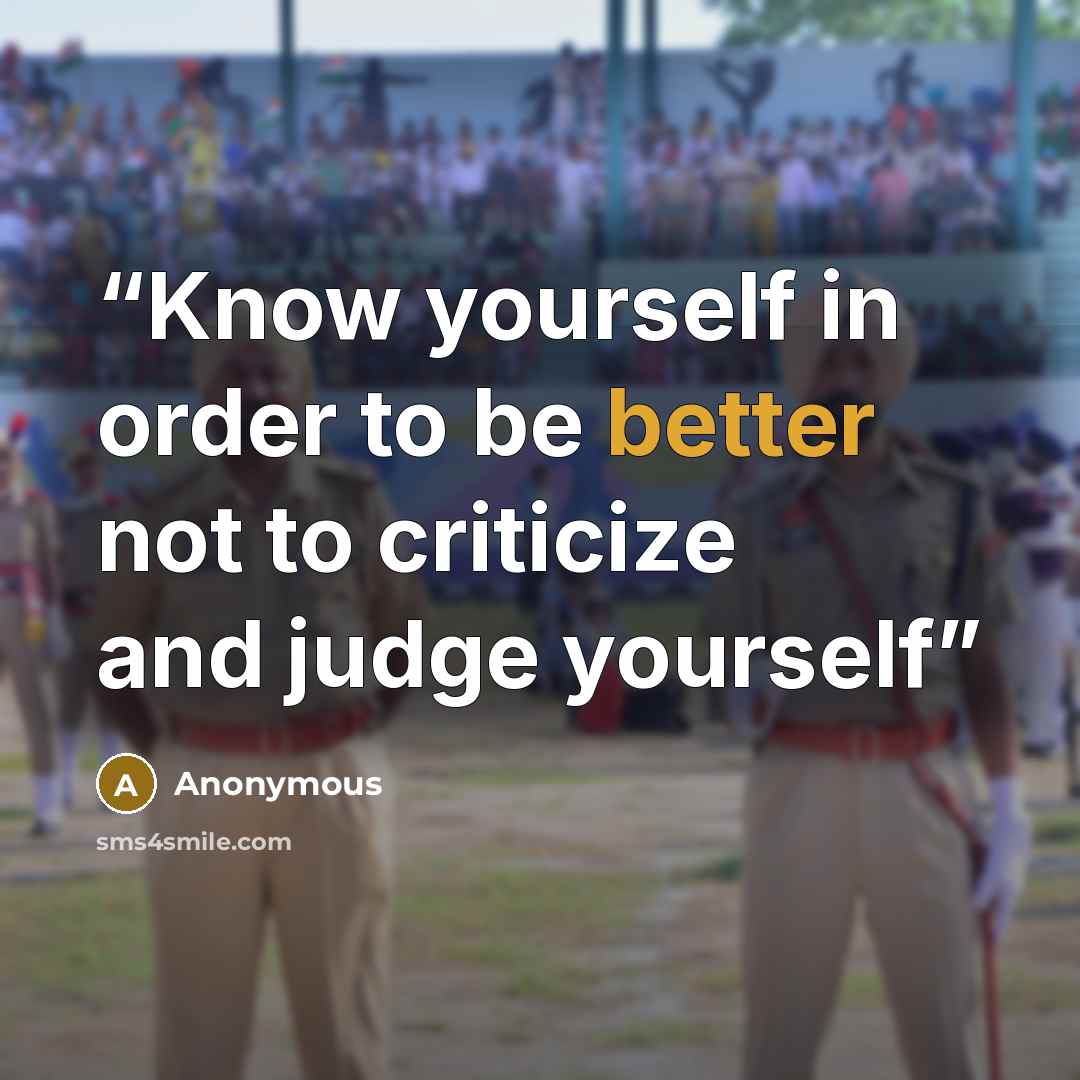 “Know yourself in order to be better not to criticize and judge yourself” quote by Anonymous