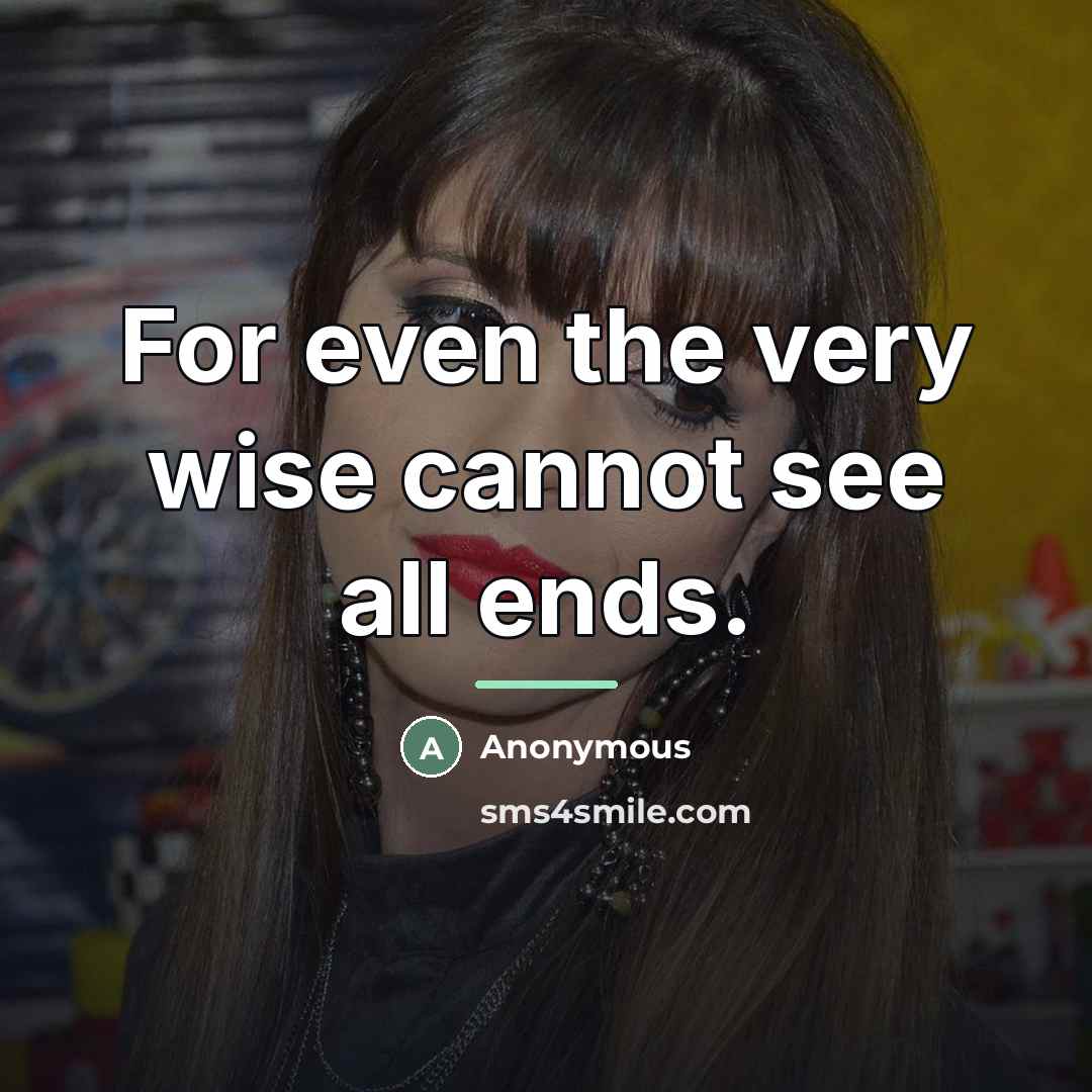 “For even the very wise cannot see all ends.…” quote by Anonymous