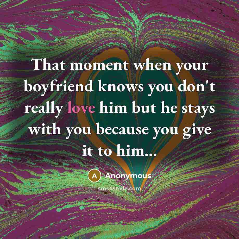 “That moment when your boyfriend knows you don't really love…” quote by Anonymous