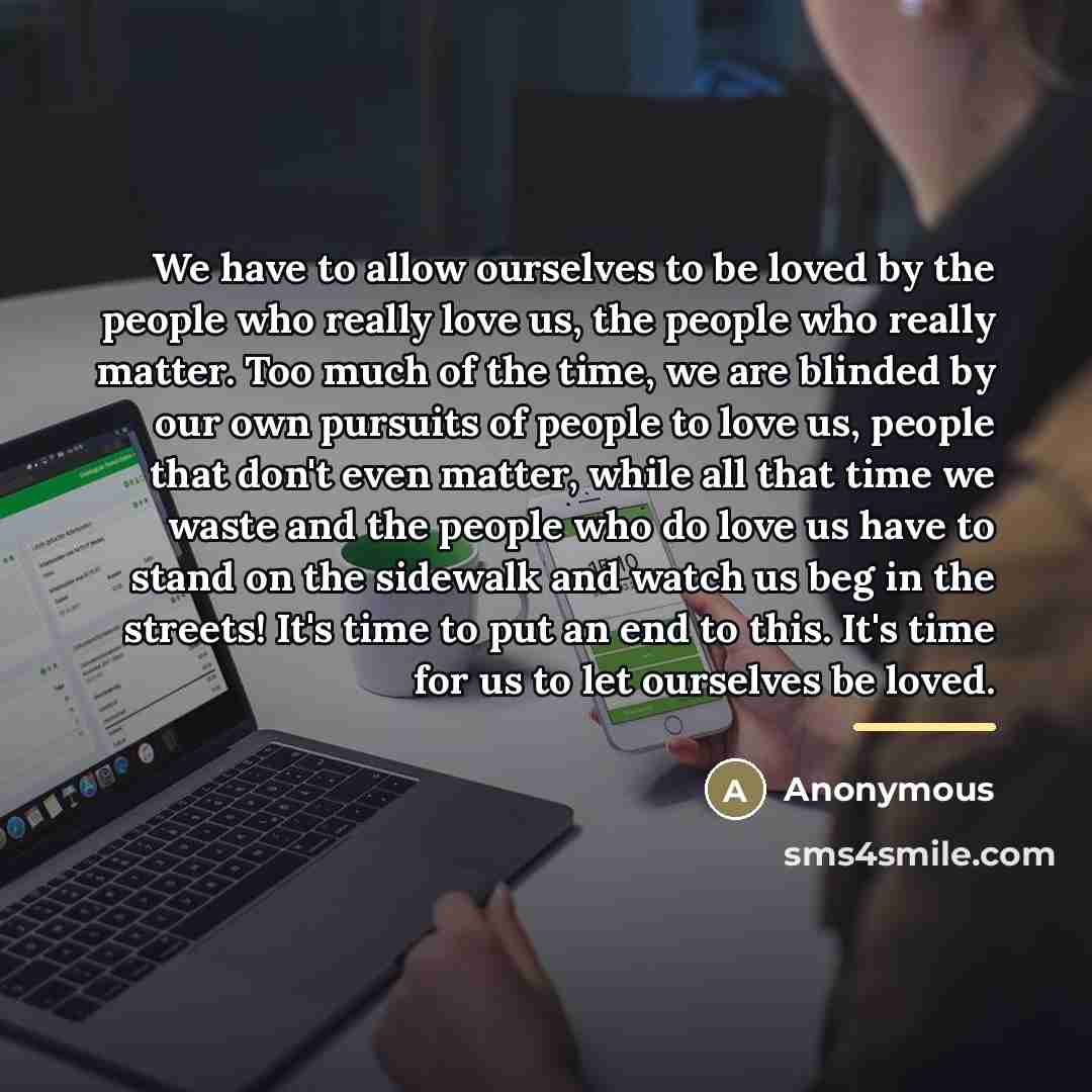 “We have to allow ourselves to be loved by the…” quote by Anonymous
